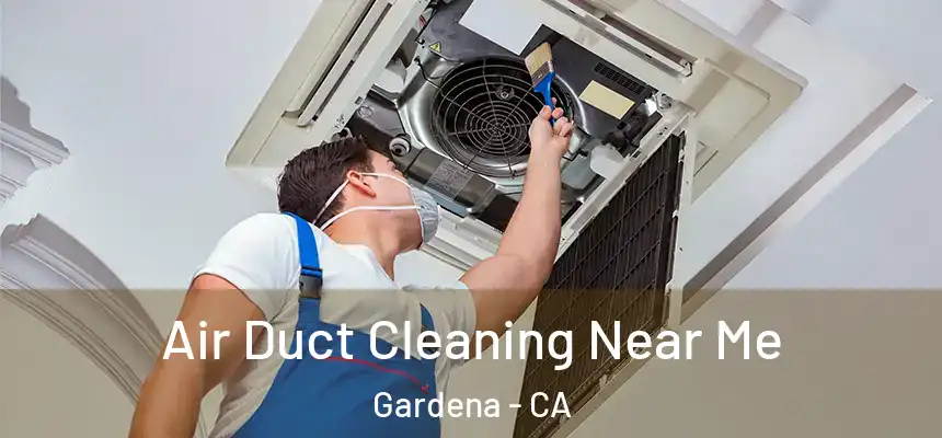 Air Duct Cleaning Near Me Gardena - CA