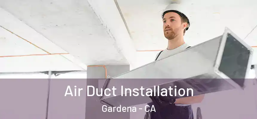  Air Duct Installation Gardena - CA