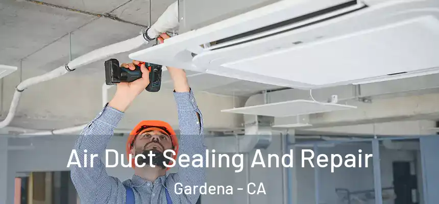 Air Duct Sealing And Repair Gardena - CA
