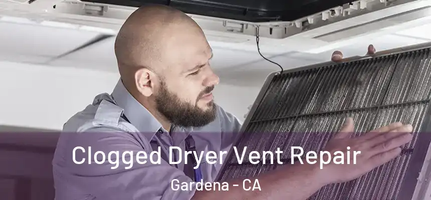  Clogged Dryer Vent Repair Gardena - CA