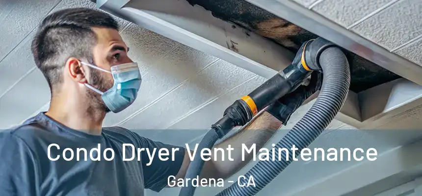  Condo Dryer Vent Maintenance Gardena - CA