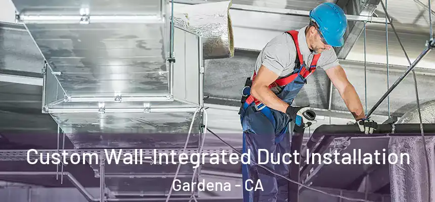  Custom Wall-Integrated Duct Installation Gardena - CA