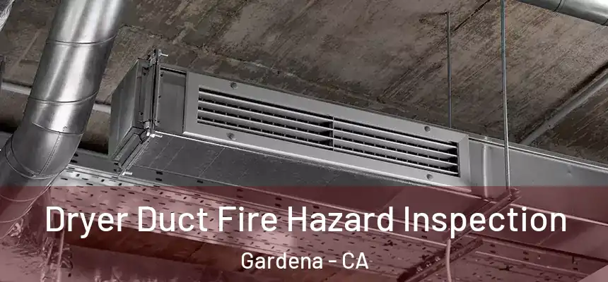  Dryer Duct Fire Hazard Inspection Gardena - CA