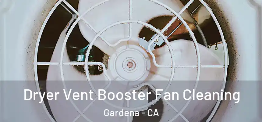  Dryer Vent Booster Fan Cleaning Gardena - CA
