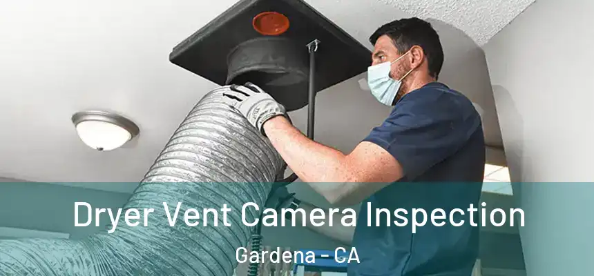  Dryer Vent Camera Inspection Gardena - CA