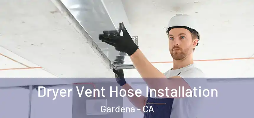  Dryer Vent Hose Installation Gardena - CA