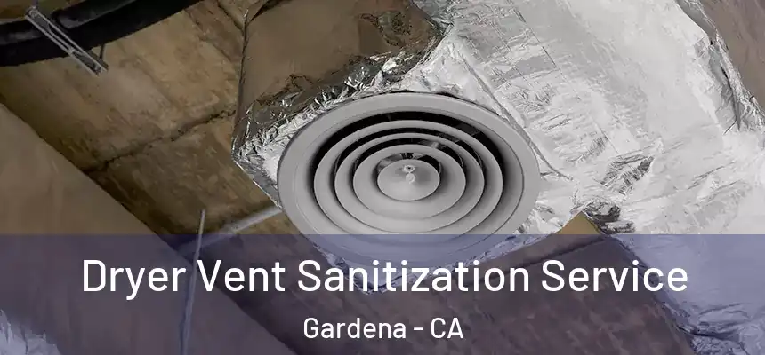 Dryer Vent Sanitization Service Gardena - CA