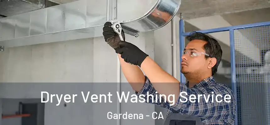 Dryer Vent Washing Service Gardena - CA