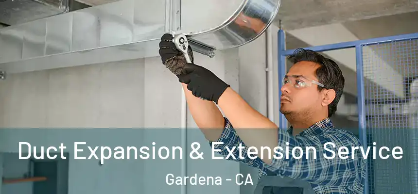  Duct Expansion & Extension Service Gardena - CA