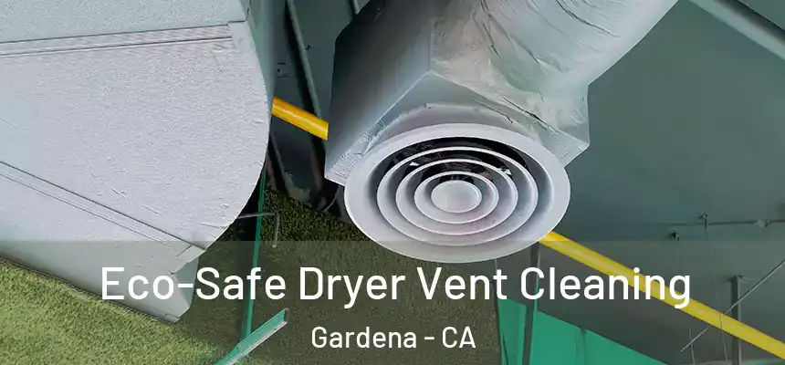  Eco-Safe Dryer Vent Cleaning Gardena - CA