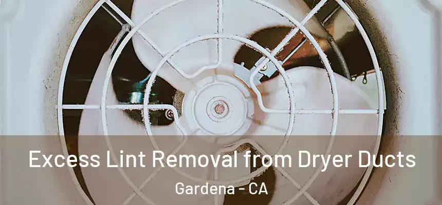  Excess Lint Removal from Dryer Ducts Gardena - CA