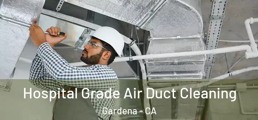 Hospital Grade Air Duct Cleaning Gardena - CA