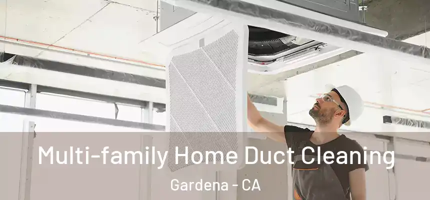 Multi-family Home Duct Cleaning Gardena - CA