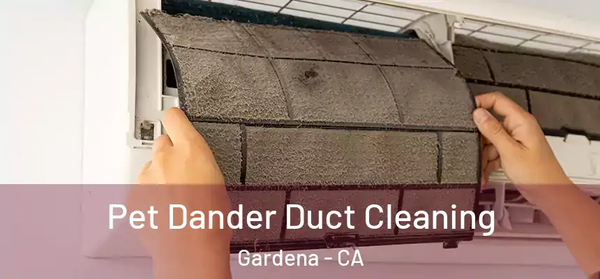  Pet Dander Duct Cleaning Gardena - CA