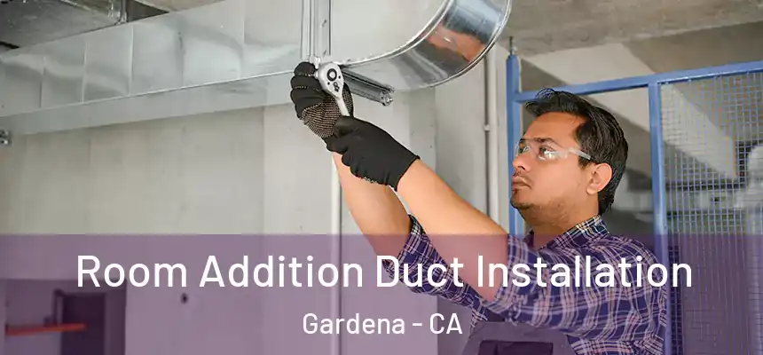  Room Addition Duct Installation Gardena - CA