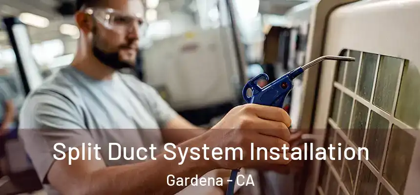  Split Duct System Installation Gardena - CA